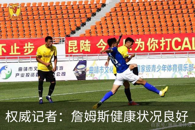 权威记者：詹姆斯健康状况良好 全面参与训练